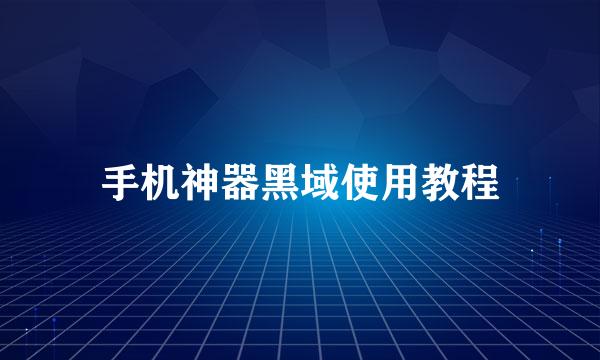 手机神器黑域使用教程