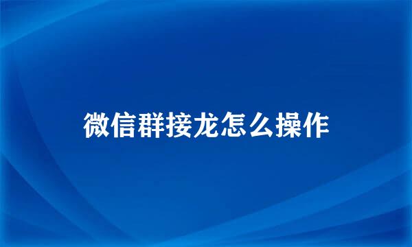 微信群接龙怎么操作
