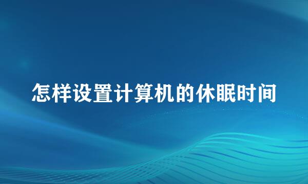 怎样设置计算机的休眠时间