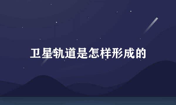 卫星轨道是怎样形成的