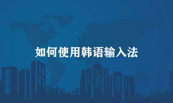 如何使用韩语输入法