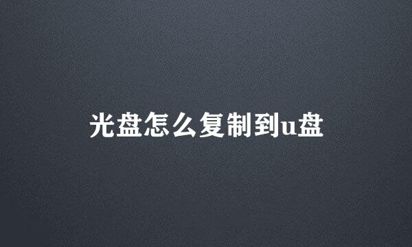 光盘怎么复制到u盘