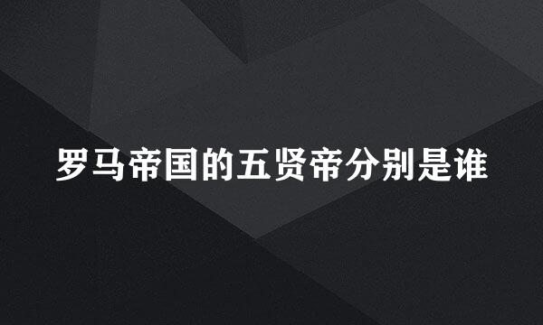 罗马帝国的五贤帝分别是谁