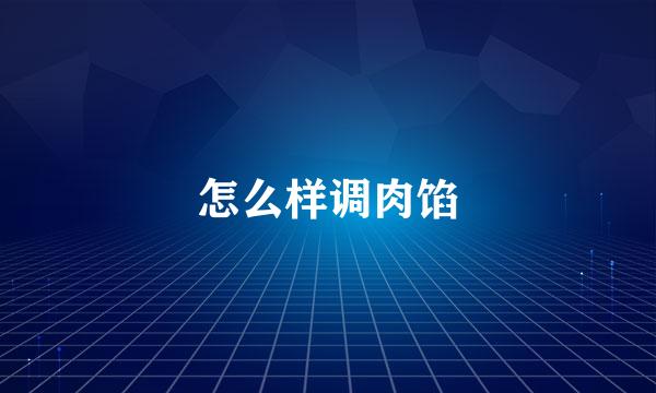 怎么样调肉馅
