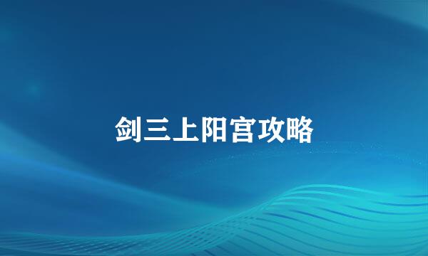 剑三上阳宫攻略