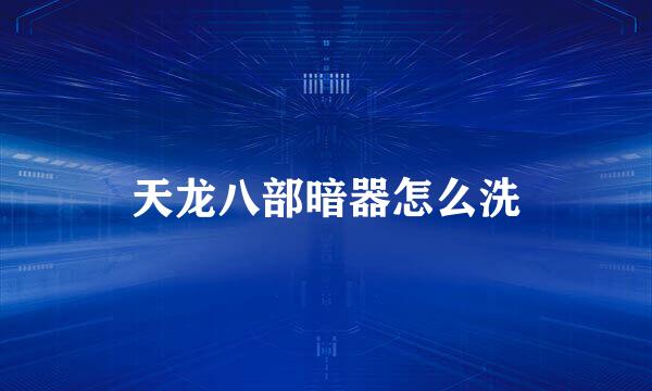 天龙八部暗器怎么洗