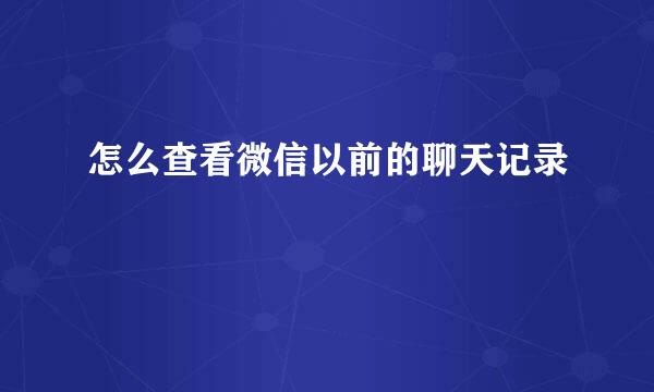 怎么查看微信以前的聊天记录