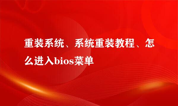重装系统、系统重装教程、怎么进入bios菜单