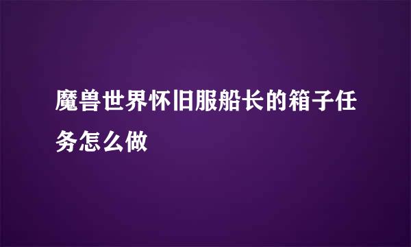 魔兽世界怀旧服船长的箱子任务怎么做