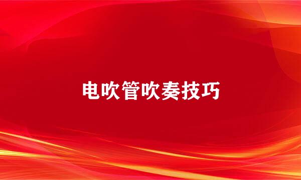 电吹管吹奏技巧