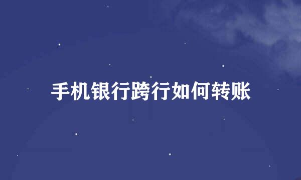 手机银行跨行如何转账
