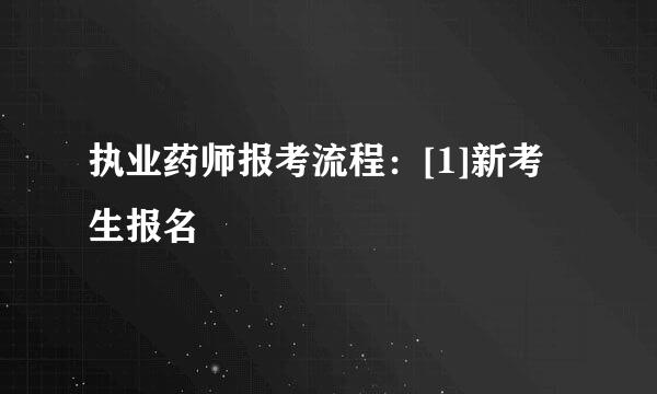 执业药师报考流程：[1]新考生报名