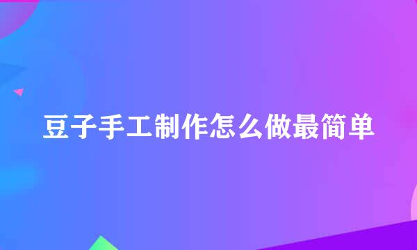 豆子手工制作怎么做最简单