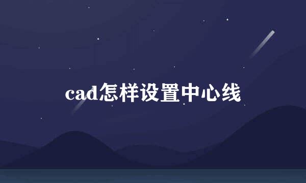 cad怎样设置中心线