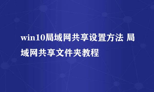 win10局域网共享设置方法 局域网共享文件夹教程