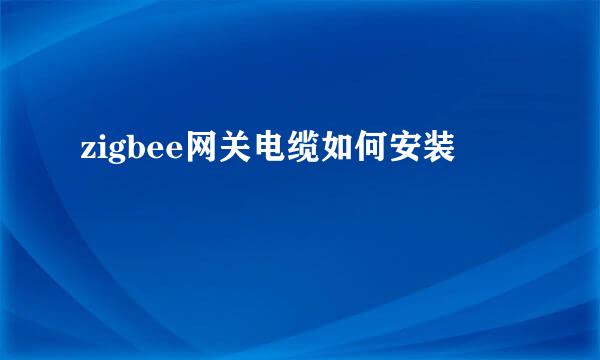 zigbee网关电缆如何安装