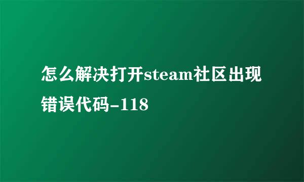 怎么解决打开steam社区出现错误代码-118