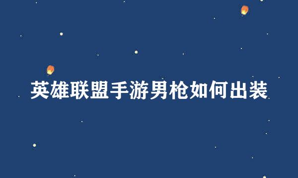 英雄联盟手游男枪如何出装