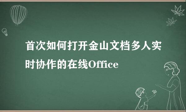 首次如何打开金山文档多人实时协作的在线Office