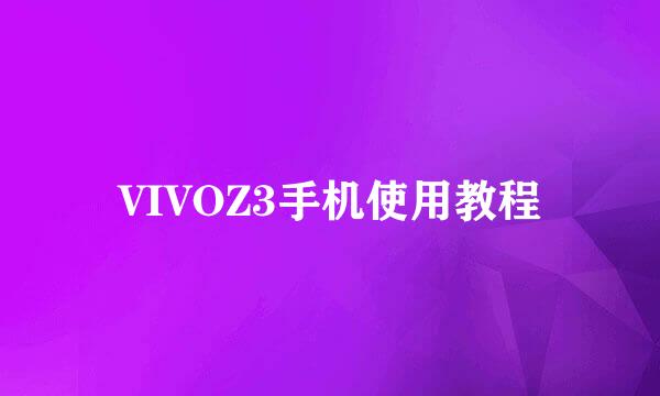 VIVOZ3手机使用教程