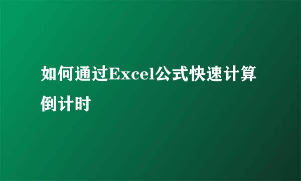 如何通过Excel公式快速计算倒计时