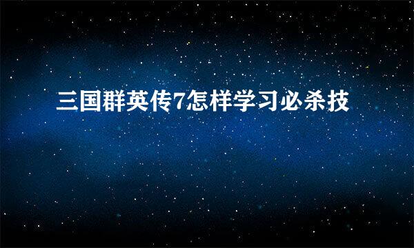 三国群英传7怎样学习必杀技