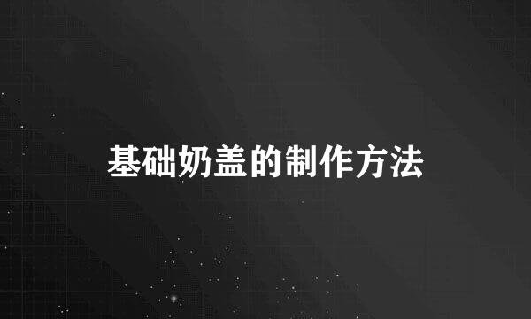 基础奶盖的制作方法