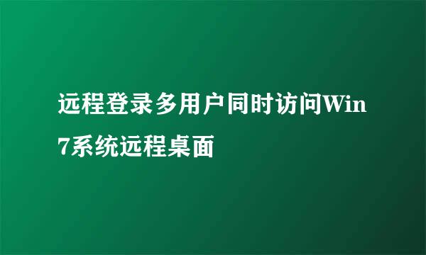 远程登录多用户同时访问Win7系统远程桌面