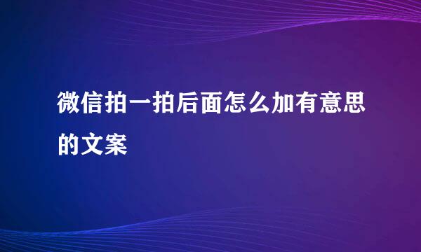 微信拍一拍后面怎么加有意思的文案