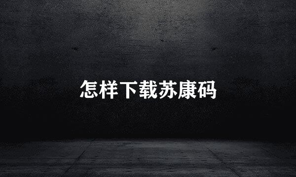 怎样下载苏康码