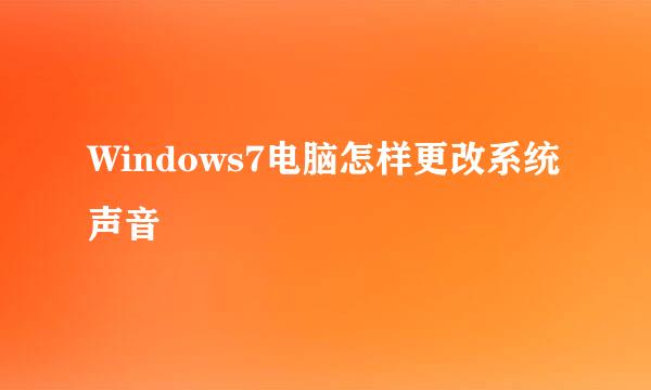 Windows7电脑怎样更改系统声音