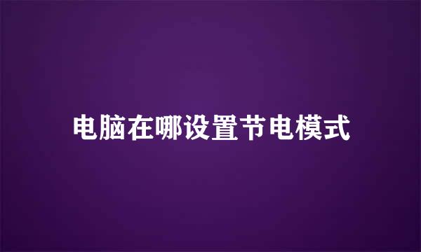 电脑在哪设置节电模式