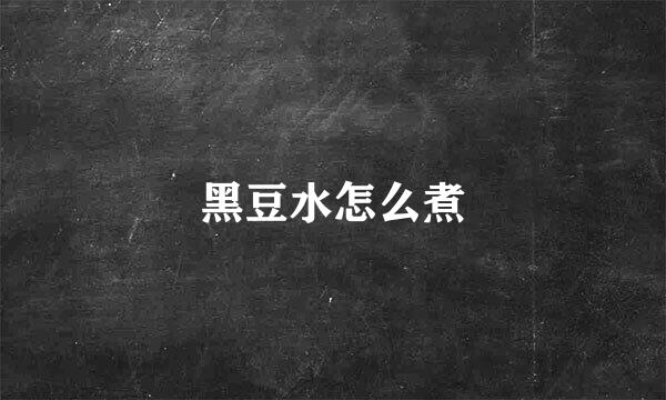 黑豆水怎么煮