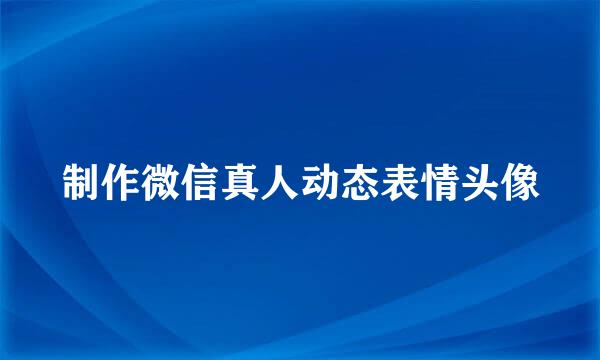 制作微信真人动态表情头像