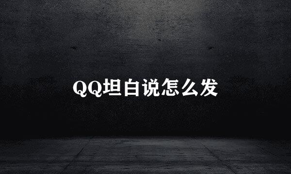 QQ坦白说怎么发