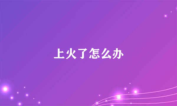 上火了怎么办