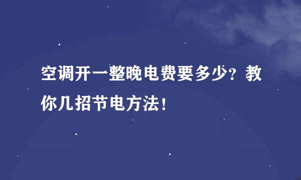 空调开一整晚电费要多少？教你几招节电方法！