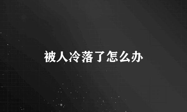 被人冷落了怎么办
