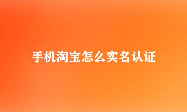 手机淘宝怎么实名认证