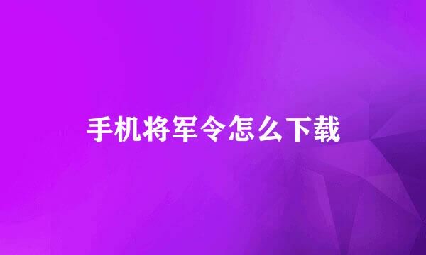 手机将军令怎么下载