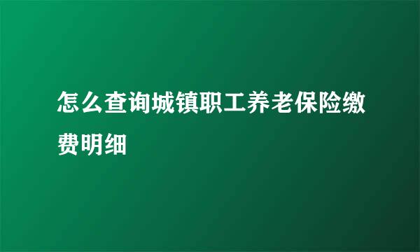 怎么查询城镇职工养老保险缴费明细