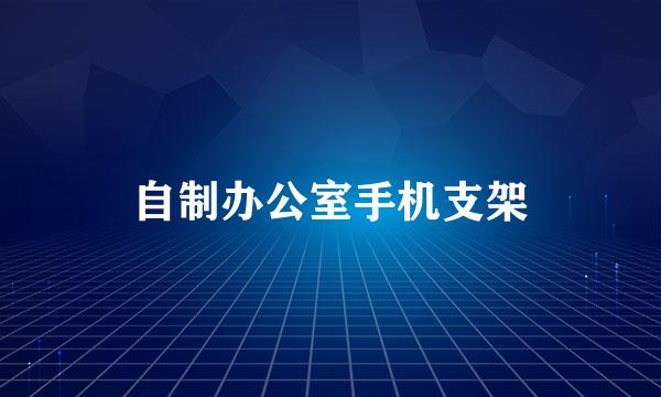 自制办公室手机支架
