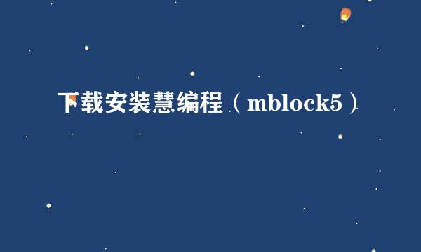 下载安装慧编程（mblock5）