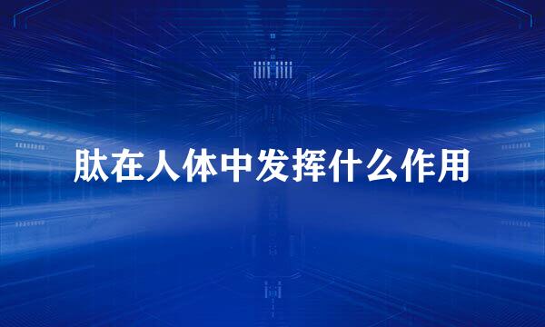 肽在人体中发挥什么作用