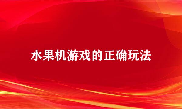 水果机游戏的正确玩法