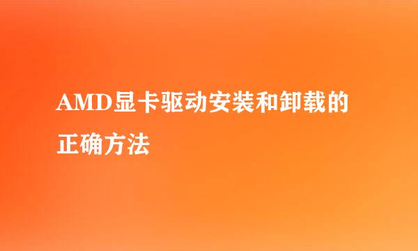 AMD显卡驱动安装和卸载的正确方法