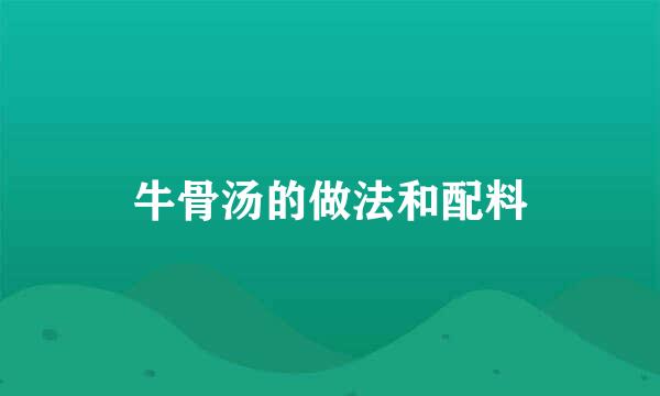 牛骨汤的做法和配料