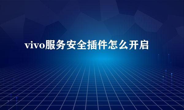 vivo服务安全插件怎么开启