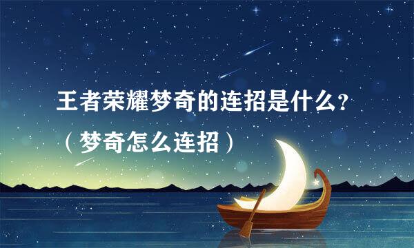 王者荣耀梦奇的连招是什么？（梦奇怎么连招）
