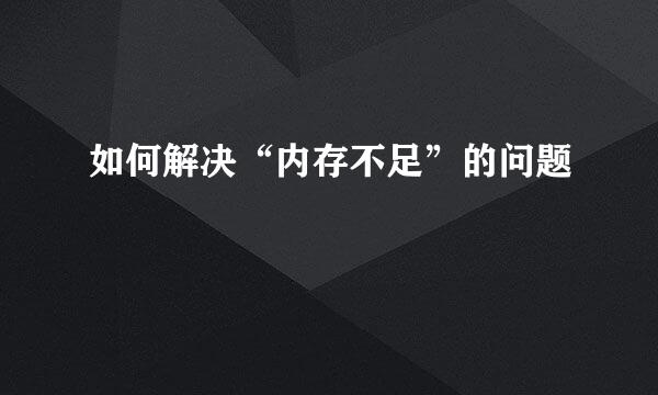 如何解决“内存不足”的问题